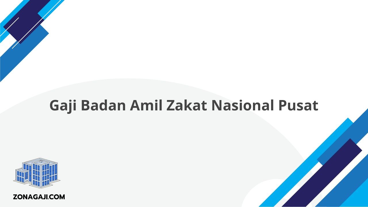 Gaji Badan Amil Zakat Nasional Pusat