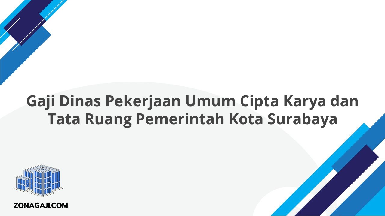 Gaji Dinas Pekerjaan Umum Cipta Karya dan Tata Ruang Pemerintah Kota Surabaya