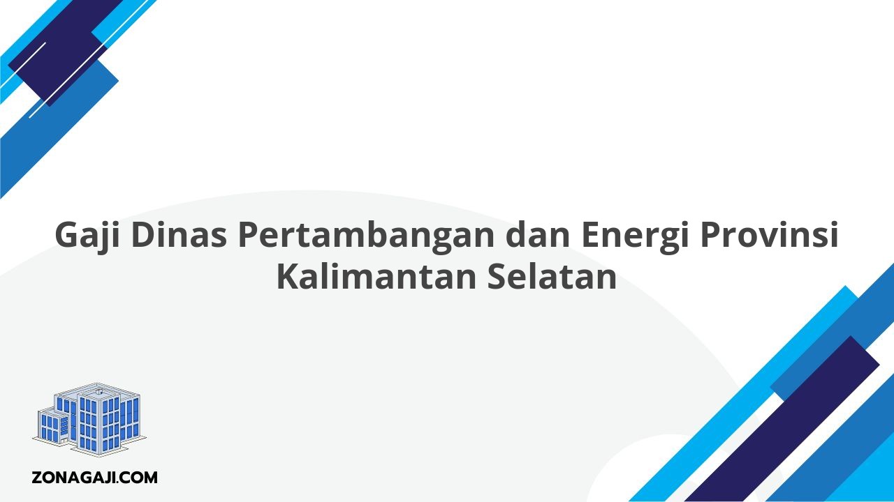 Gaji Dinas Pertambangan dan Energi Provinsi Kalimantan Selatan