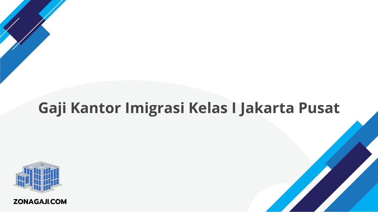 Gaji Kantor Imigrasi Kelas I Jakarta Pusat