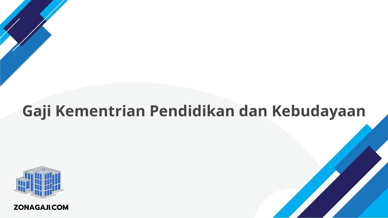 Gaji Kementrian Pendidikan dan Kebudayaan