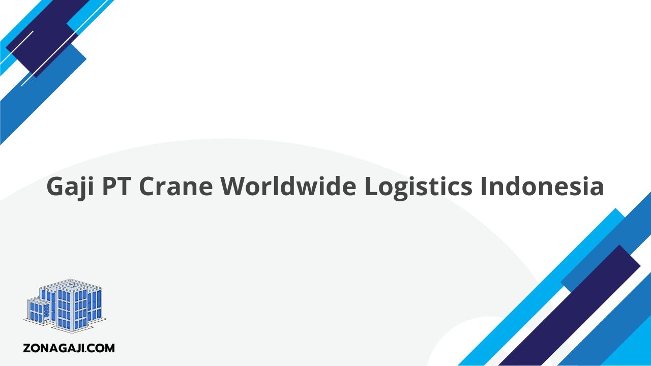 Gaji PT Crane Worldwide Logistics Indonesia