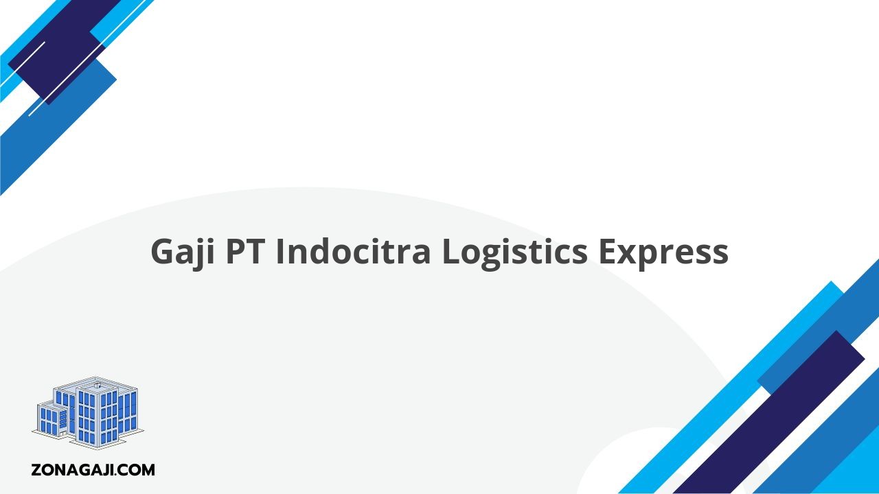 Gaji PT Indocitra Logistics Express