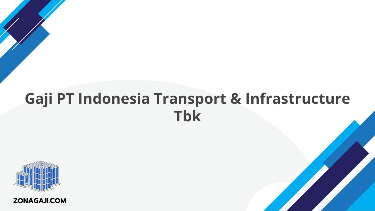 Gaji PT Indonesia Transport & Infrastructure Tbk