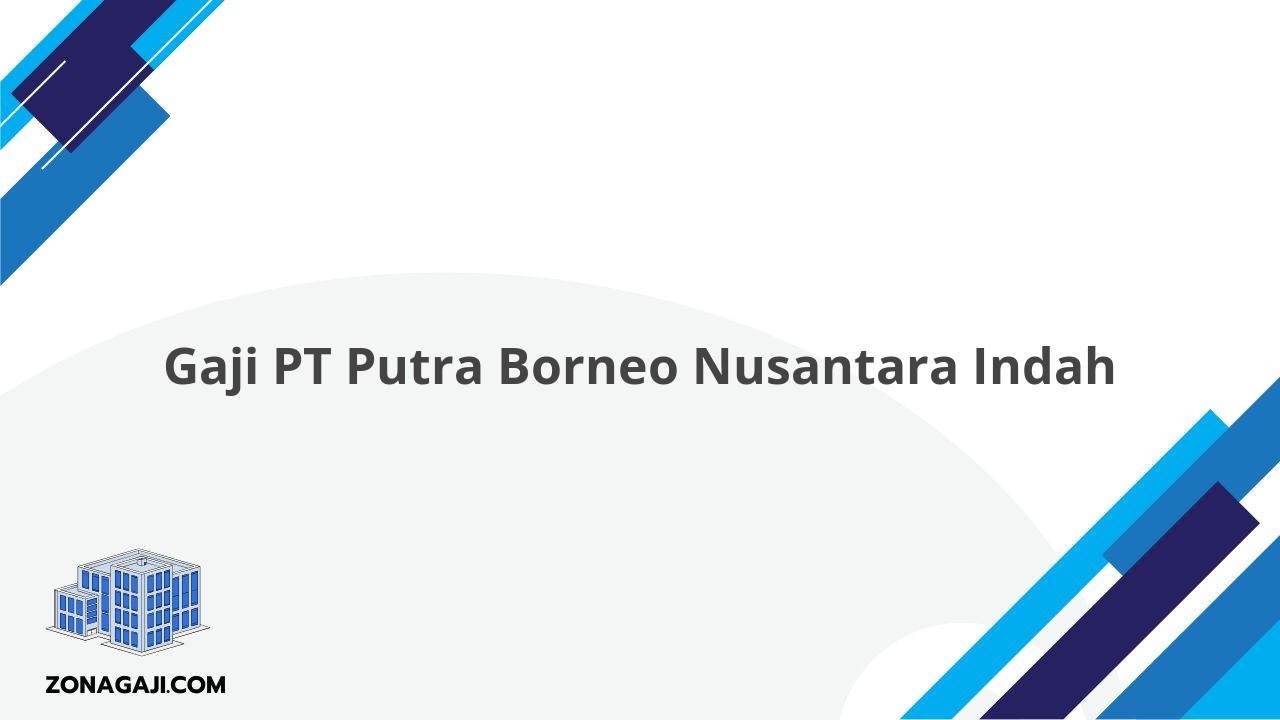Gaji PT Putra Borneo Nusantara Indah