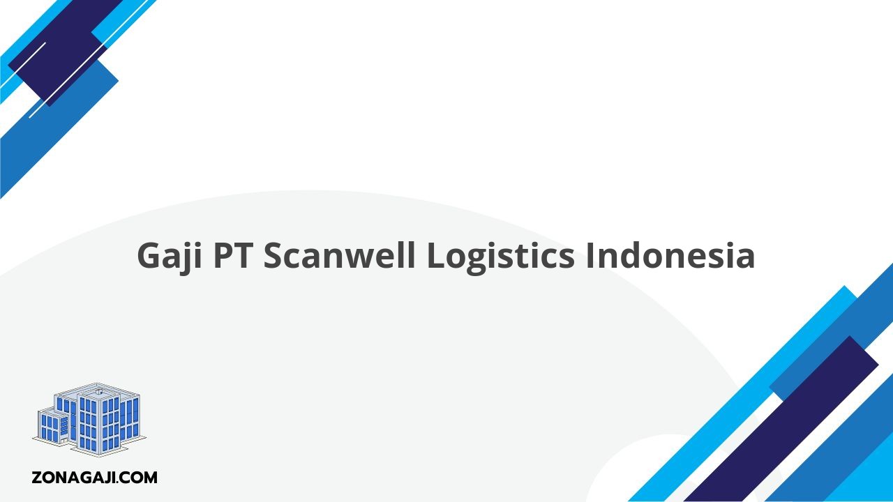 Gaji PT Scanwell Logistics Indonesia