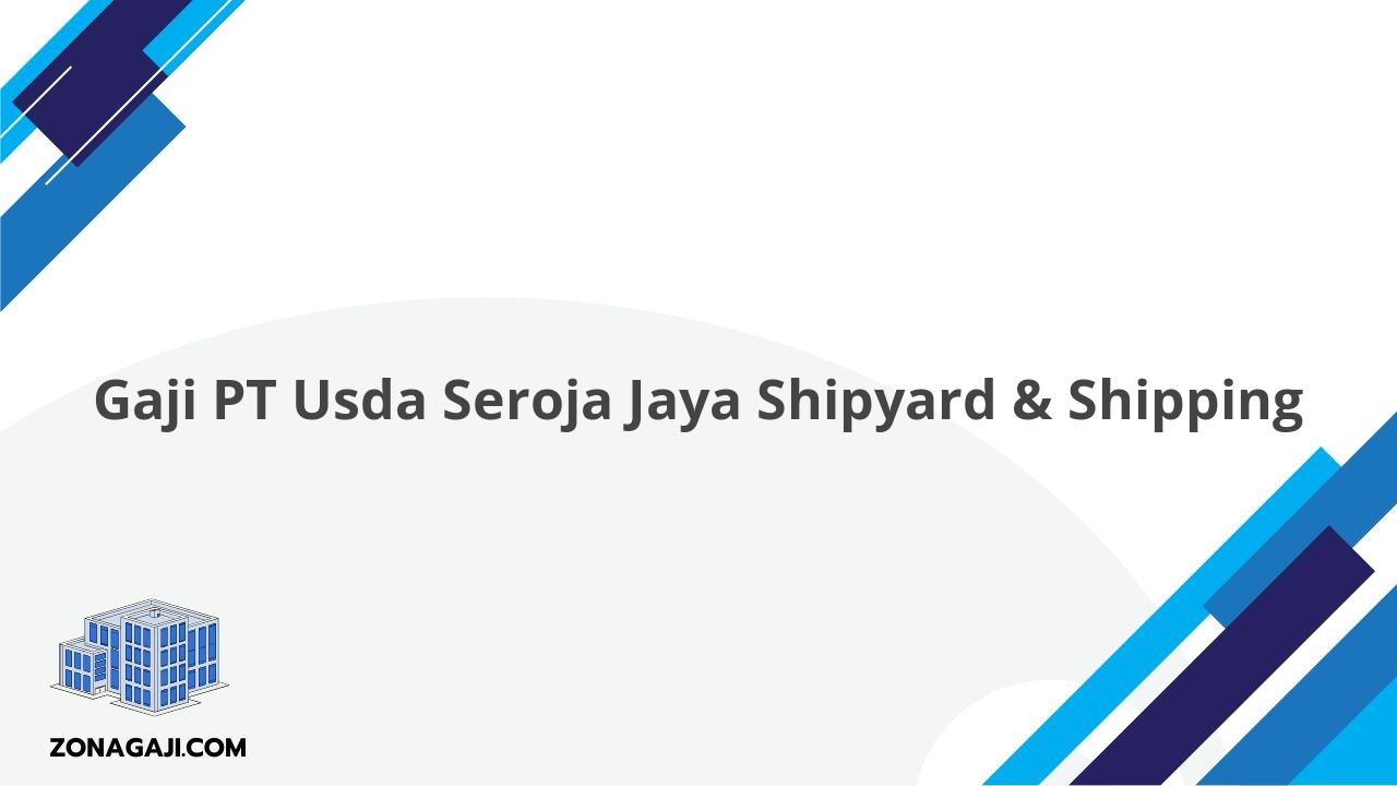 Gaji PT Usda Seroja Jaya Shipyard & Shipping