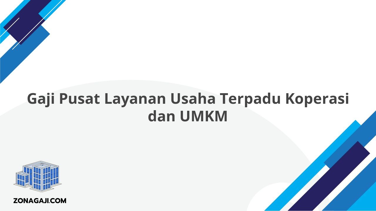 Gaji Pusat Layanan Usaha Terpadu Koperasi dan UMKM